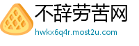 不辞劳苦网